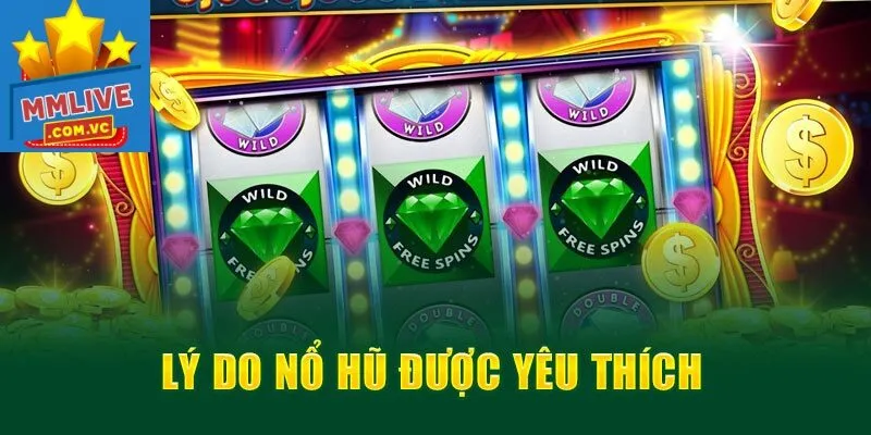 Lý do nổ hũ được yêu thích